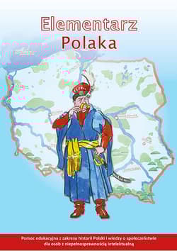 Elementarz Polaka Pomoc edukacyjna z zakresu historii Polski i wiedzy o społeczeństwie dla osób z niepełnosprawnością intelektualną