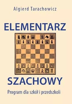 Elementarz Szachowy. Program dla szkół i przedszkoli Wydanie drugie - Algierd Tarachowicz
