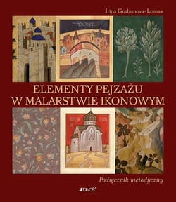 Elementy pejzażu w malarstwie ikonowym Podręcznik metodyczny - Irina Gorbunova-Lomax