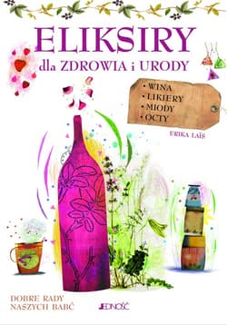 Eliksiry dla zdrowia i urody Wina likiery miody octy - Erica Lais