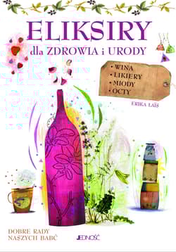 Eliksiry dla zdrowia i urody Wina likiery miody octy - Erica Lais