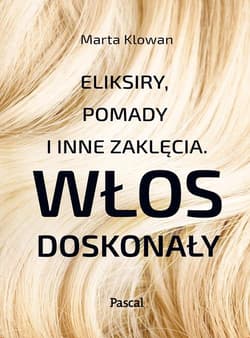 Eliksiry, pomady i inne zaklęcia Włos doskonały - Marta Klowan