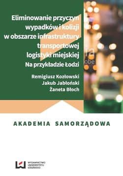 Eliminowanie przyczyn wypadków i kolizji w obszarze infrastruktury transportowej logistyki miejskiej Na przykładzie Łodzi - Kozłowski Remigiusz, Jakub Jabłoński, Błoch Żaneta