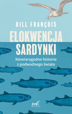 Elokwencja sardynki Niewiarygodne historie z podwodnego świata - Bill François