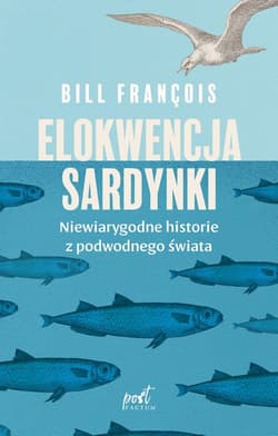 Elokwencja sardynki Niewiarygodne historie z podwodnego świata - Bill François