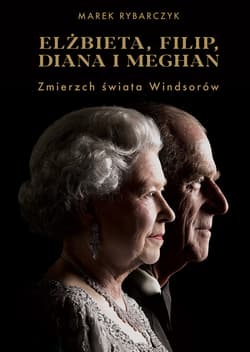 Elżbieta, Filip, Diana i Meghan. Zmierzch świata Windsorów_plik - ebook - Marek Rybarczyk