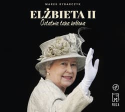 Elżbieta II. Ostatnia taka królowa - audiobook - Marek Rybarczyk