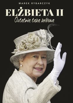 Elżbieta II. Ostatnia taka królowa - ebook - Marek Rybarczyk