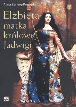 Elżbieta matka królowej Jadwigi - Alina Zerling-Konopka