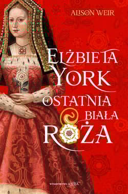Elżbieta York Ostatnia Biała Róża - Alison Weir