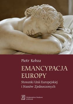 Emancypacja Europy Stosunki Unii Europejskiej i Stanów Zjednoczonych - Piotr Kobza