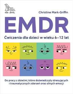 EMDR. Ćwiczenia dla dzieci w wieku 6-12 lat - Mark–Griffin Christine