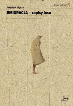 Emigracja - zapisy losu - Wojciech Ligęza