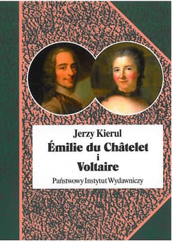 Emilie du Chatelet i Voltaire czyli umysłowe powinowactwa z wyboru - Jerzy Kierul