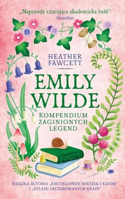 Emily Wilde. Kompendium zaginionych legend - Heather Fawcett