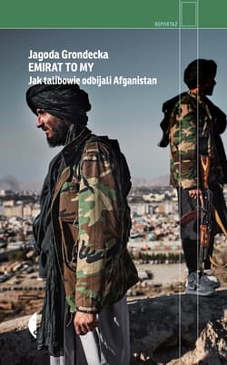 Emirat to my. Jak talibowie odbijali Afganistan - Grondecka Jagoda