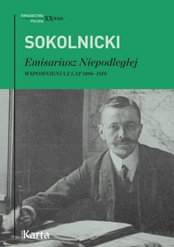 Emisariusz Niepodległej Wspomnienia z lat 1896–1919 - Michał  Sokolnicki