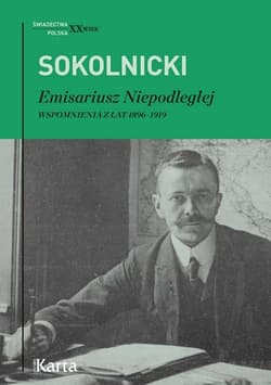 Emisariusz Niepodległej Wspomnienia z lat 1896–1919 - Michał  Sokolnicki