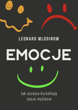 Emocje Jak uczucia kształtują nasze myślenie - Leonard Mlodinow