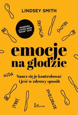Emocje na głodzie Naucz się je kontrolować i jeść w zdrowy sposób - Lindsey Smith