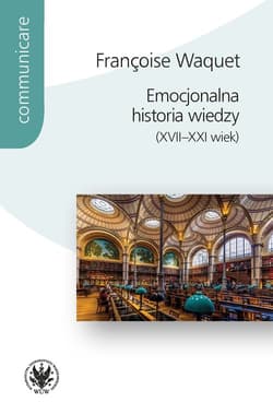 Emocjonalna historia wiedzy (XVII-XXI wiek) - Waquet Françoise