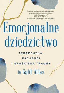 Emocjonalne dziedzictwo. Terapeutka, pacjenci i spuścizna traumy - Galit Atlas