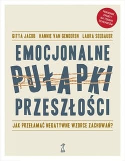 Emocjonalne pułapki przeszłości Jak przełamać negatywne wzorce zachowań? - Gitta Jacob, Hannie van Genderen, Laura Seebauer