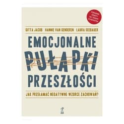 Emocjonalne pułapki przeszłości Jak przełamać negatywne wzorce zachowań? - Gitta Jacob, Hannie van Genderen, Laura Seebauer