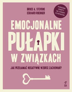 Emocjonalne pułapki w związkach. Jak przełamać negatywne wzorce zachowań? - Bruce A. Stevens