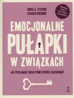 Emocjonalne pułapki w związkach. Jak przełamać negatywne wzorce zachowań? - Bruce A. Stevens