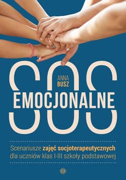 Emocjonalne SOS Scenariusze zajęć socjoterapeutycznych dla uczniów klas I-III szkoły podstawowej - Anna Busz