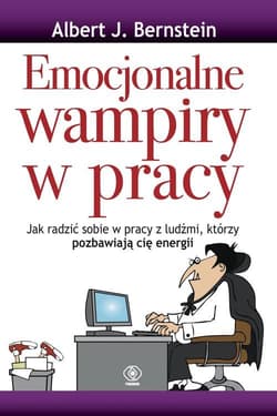 Emocjonalne wampiry w pracy - Albert J. Bernstein