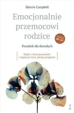 Emocjonalnie przemocowi rodzice Poradnik dla dorosłychWyjdź z cienia przeszłości i sięgnij po życie, jakiego pragniesz