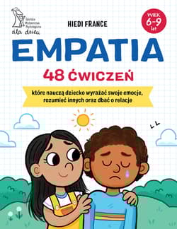 Empatia. 48 ćwiczeń, które nauczą dziecko wyrażać swoje emocje, rozumieć innych i dbać o relacje - Hiedi France
