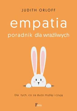 Empatia Poradnik dla wrażliwych. Dla tych, co za dużo myślą i czują - Judith Orloff