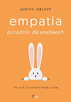 Empatia. Poradnik dla wrażliwych. Dla tych, co za dużo myślą i czują - ebook - Judith Orloff