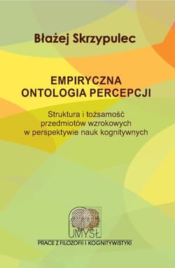 Empiryczna ontologia percepcji Struktura i tożsamość przedmiotów wzrokowych w perspektywie nauk kognitywnych