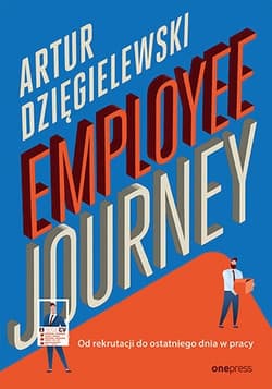 Employee journey. Od rekrutacji do ostatniego dnia w pracy - Artur Dzięgielewski