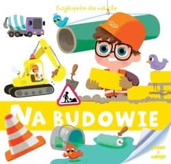 Encyklopedia dla malucha Na budowie