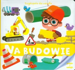 Encyklopedia dla malucha Na budowie