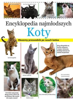 Encyklopedia najmłodszych Koty Obszerny przewodnik po rasach kotów