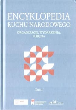 Encyklopedia Ruchu Narodowego Organizacje, wydarzenia, pojęcia Tom 1 - Praca zbiorowa