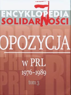 Encyklopedia Solidarności Opozycja w PRL 1976–1989 Tom 3 - Opracowanie Zbiorowe