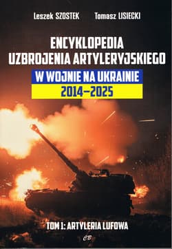 Encyklopedia uzbrojenia artyleryjskiego w wojnie na Ukrainie 2014-2025 tom 1 Artyleria lufowa - Leszek Szostek, Lisiecki Tomasz