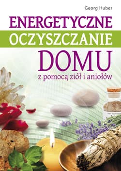 Energetyczne oczyszczanie domu z pomocą ziół i aniołów - Georg Huber