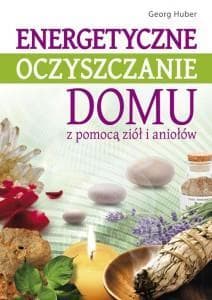 Energetyczne oczyszczanie domu z pomocą ziół i aniołów - Georg Huber
