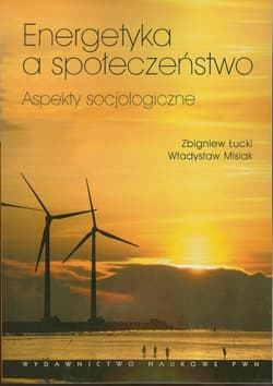 Energetyka a społeczeństwo Apekty socjologiczne - Łucki Zbigniew, Misiak Władysław