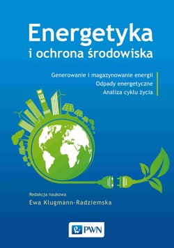 Energetyka i ochrona środowiska. Generowanie i magazynowanie energii. Odpady energetyczne. Analiza cyklu życia -  Ewa Klugmann-Radziemska