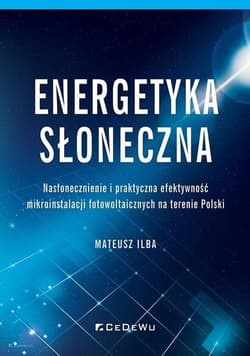 Energetyka słoneczna Nasłonecznienie i praktyczna efektywność mikroinstalacji fotowoltaicznych na terenie Polski - Mateusz Ilba