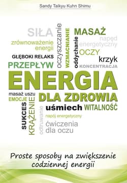Energia dla zdrowia Proste sposoby co zwiększenie codziennej energii - Sandy Taikyu Kuhn Shimu